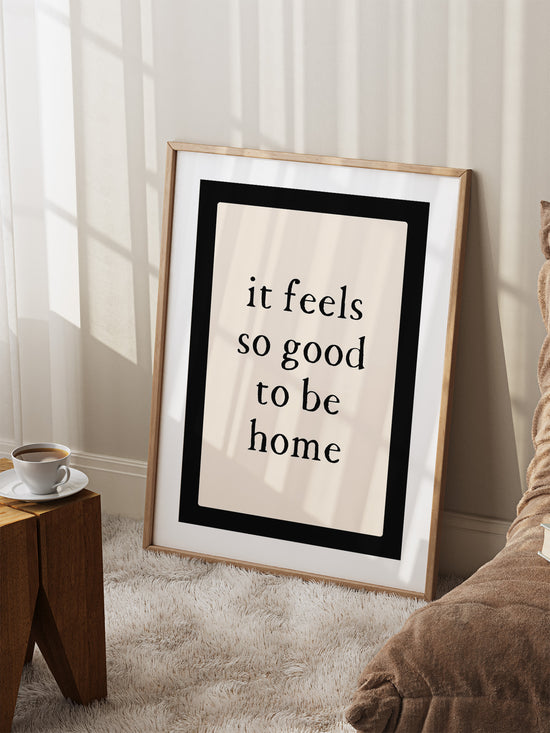 It Feels So Good To Be Home Print