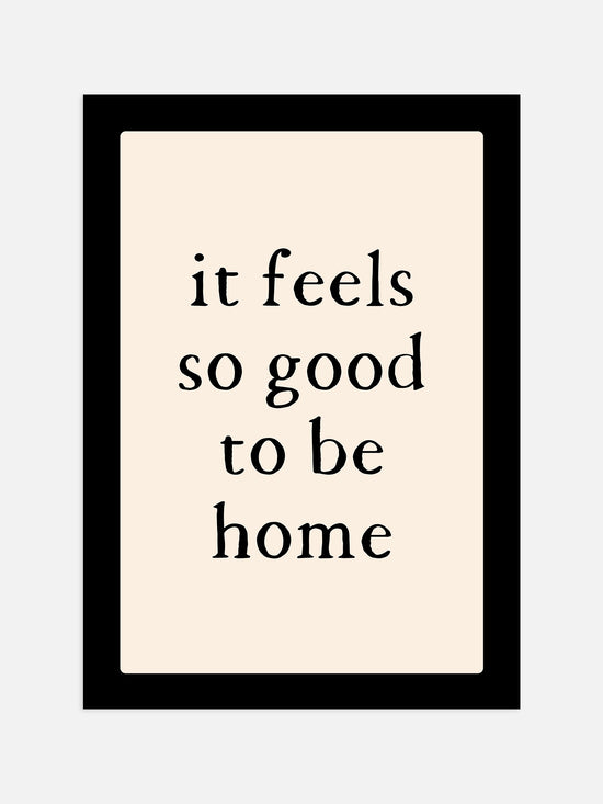 It Feels So Good To Be Home Print