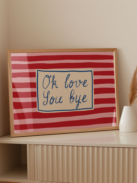 Ok Love You Bye Print